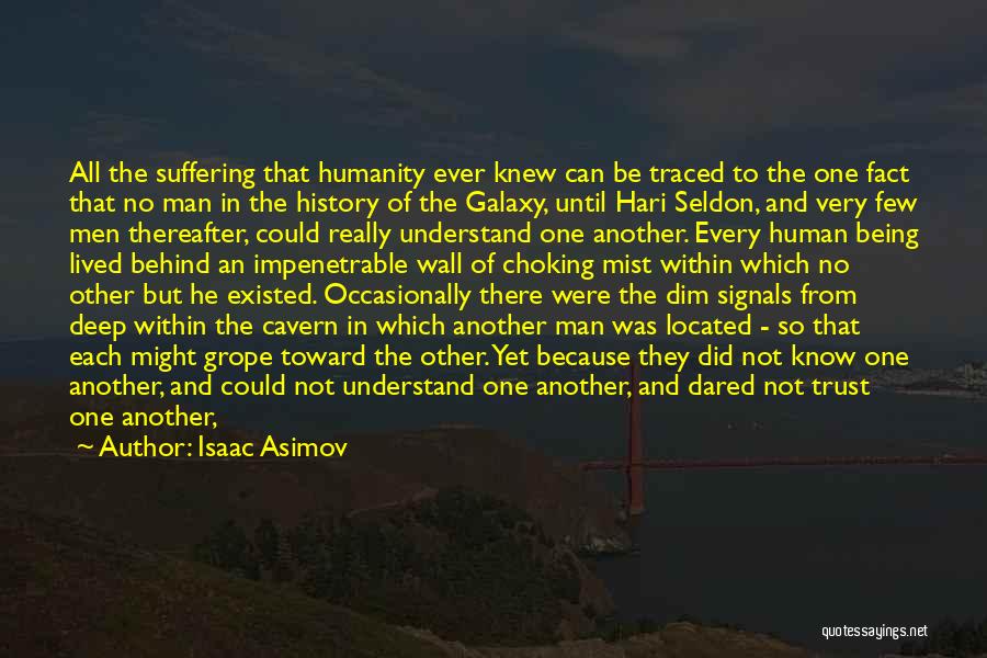 Isaac Asimov Quotes: All The Suffering That Humanity Ever Knew Can Be Traced To The One Fact That No Man In The History