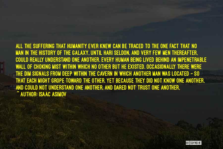 Isaac Asimov Quotes: All The Suffering That Humanity Ever Knew Can Be Traced To The One Fact That No Man In The History