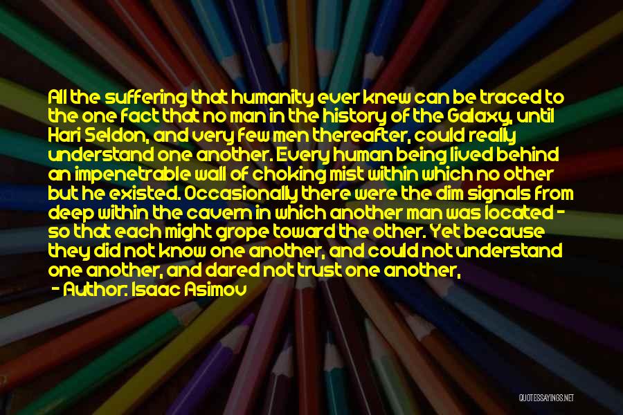 Isaac Asimov Quotes: All The Suffering That Humanity Ever Knew Can Be Traced To The One Fact That No Man In The History