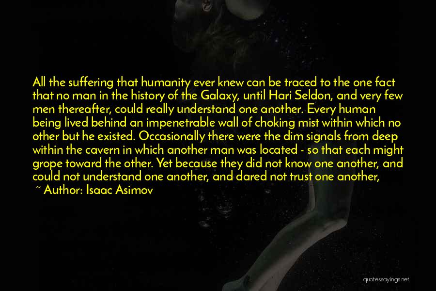 Isaac Asimov Quotes: All The Suffering That Humanity Ever Knew Can Be Traced To The One Fact That No Man In The History