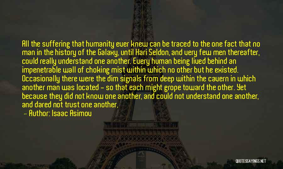 Isaac Asimov Quotes: All The Suffering That Humanity Ever Knew Can Be Traced To The One Fact That No Man In The History