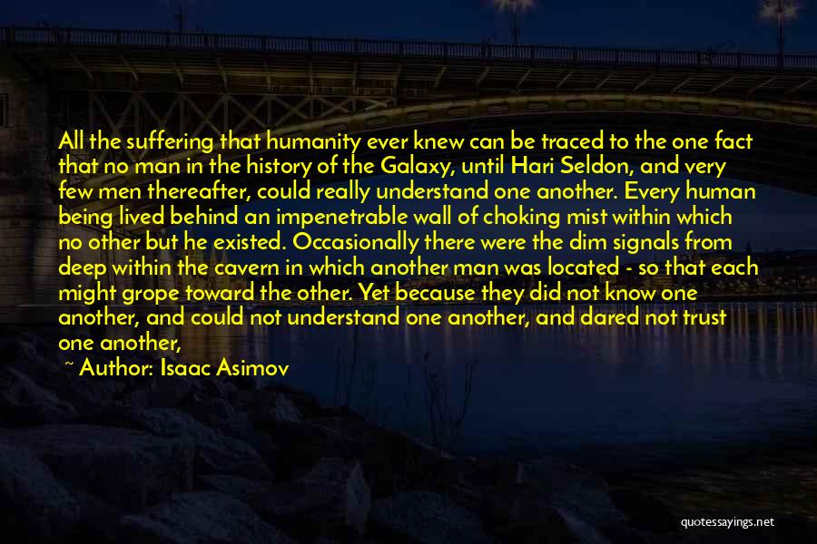 Isaac Asimov Quotes: All The Suffering That Humanity Ever Knew Can Be Traced To The One Fact That No Man In The History