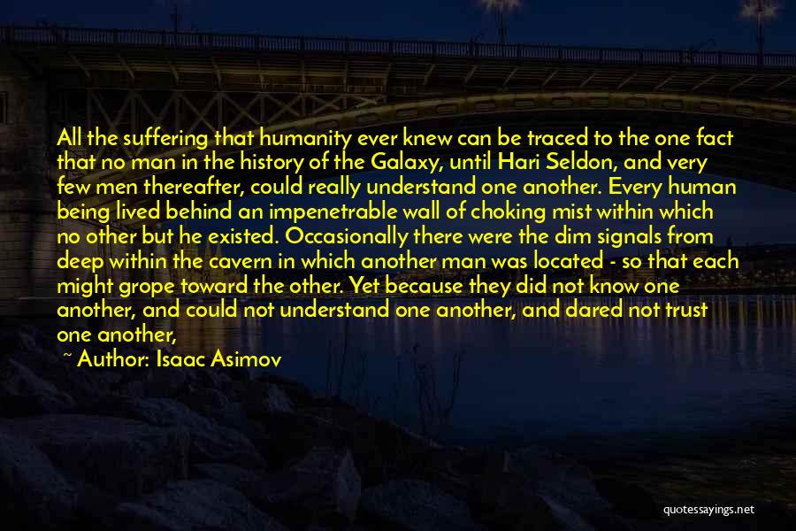 Isaac Asimov Quotes: All The Suffering That Humanity Ever Knew Can Be Traced To The One Fact That No Man In The History