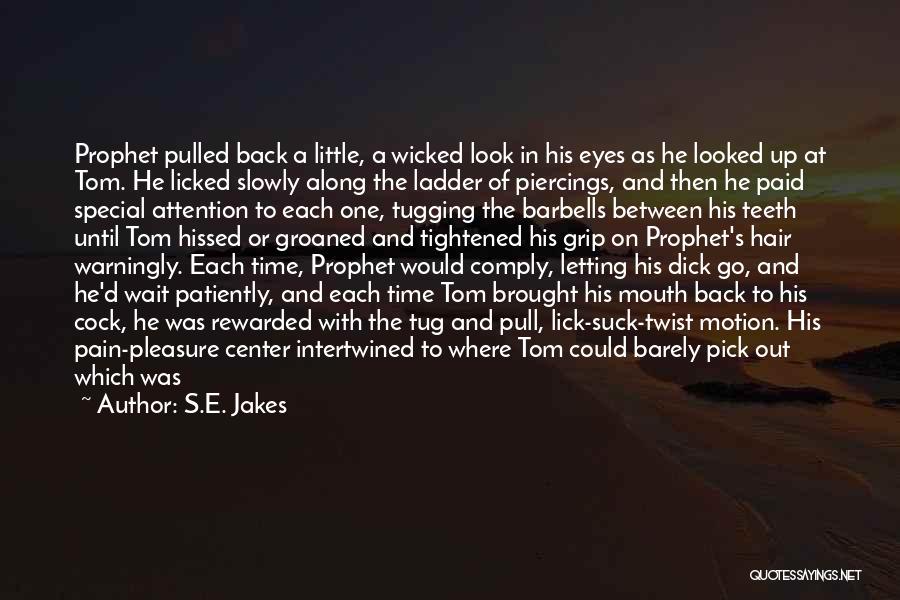 S.E. Jakes Quotes: Prophet Pulled Back A Little, A Wicked Look In His Eyes As He Looked Up At Tom. He Licked Slowly