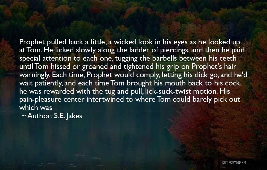 S.E. Jakes Quotes: Prophet Pulled Back A Little, A Wicked Look In His Eyes As He Looked Up At Tom. He Licked Slowly