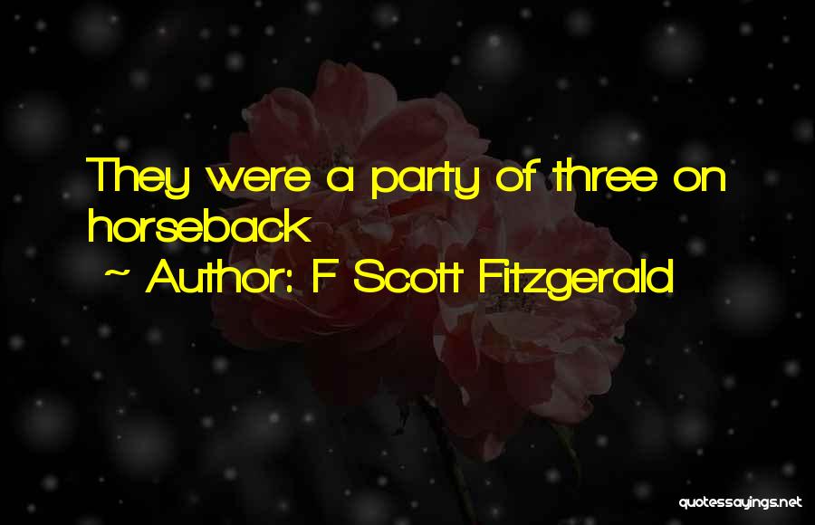 F Scott Fitzgerald Quotes: They Were A Party Of Three On Horseback