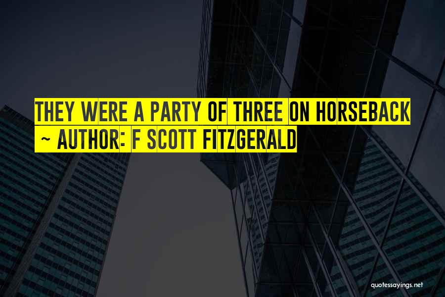 F Scott Fitzgerald Quotes: They Were A Party Of Three On Horseback