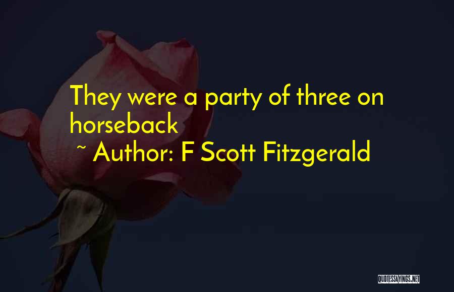 F Scott Fitzgerald Quotes: They Were A Party Of Three On Horseback