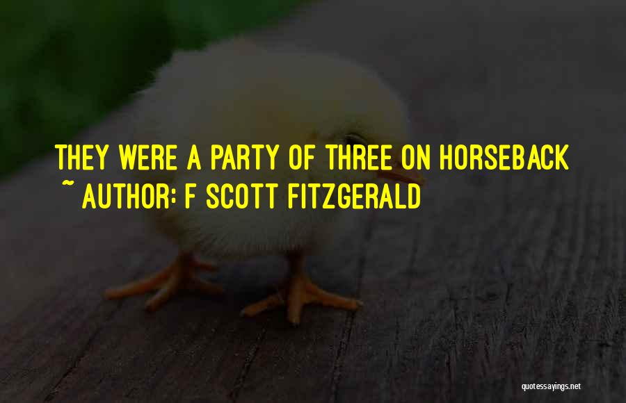 F Scott Fitzgerald Quotes: They Were A Party Of Three On Horseback