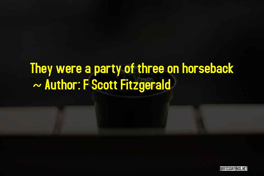 F Scott Fitzgerald Quotes: They Were A Party Of Three On Horseback