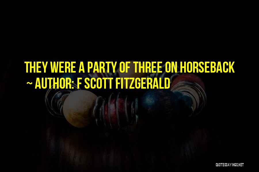 F Scott Fitzgerald Quotes: They Were A Party Of Three On Horseback