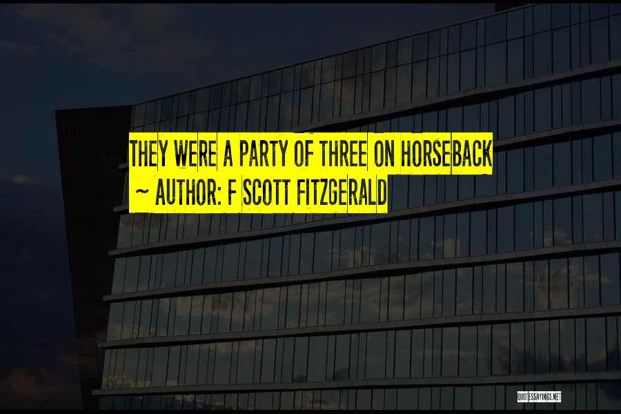 F Scott Fitzgerald Quotes: They Were A Party Of Three On Horseback