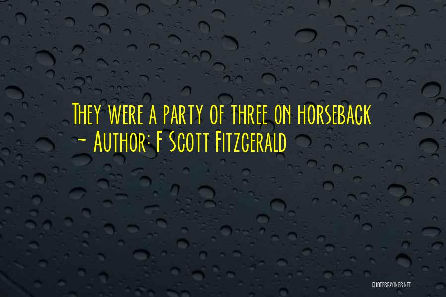 F Scott Fitzgerald Quotes: They Were A Party Of Three On Horseback