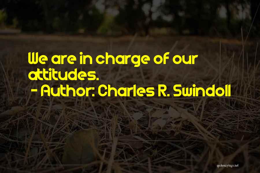 Charles R. Swindoll Quotes: We Are In Charge Of Our Attitudes.