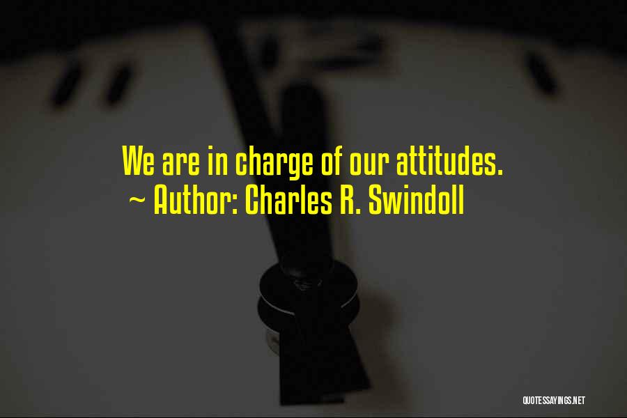 Charles R. Swindoll Quotes: We Are In Charge Of Our Attitudes.