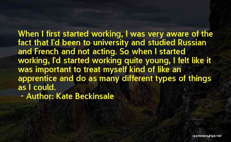 Kate Beckinsale Quotes: When I First Started Working, I Was Very Aware Of The Fact That I'd Been To University And Studied Russian
