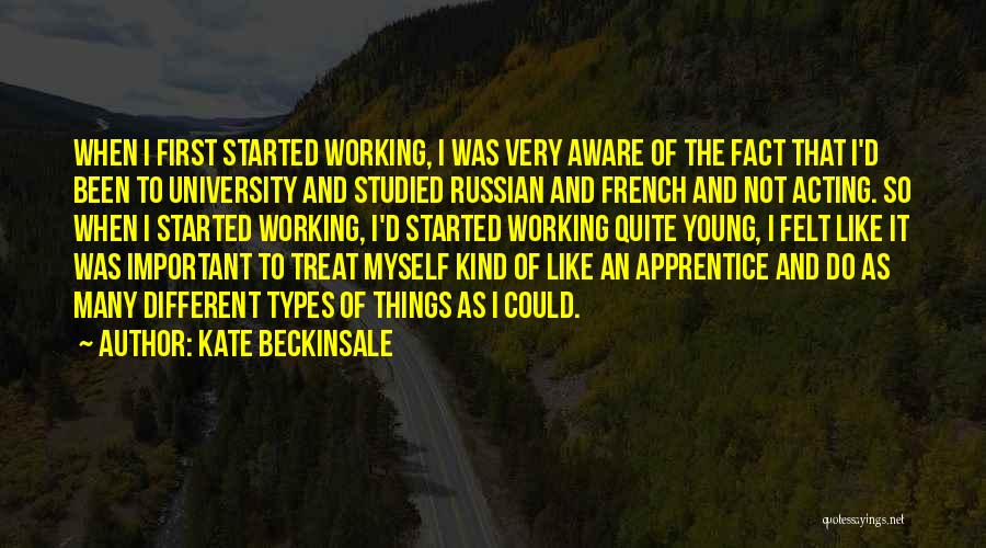 Kate Beckinsale Quotes: When I First Started Working, I Was Very Aware Of The Fact That I'd Been To University And Studied Russian