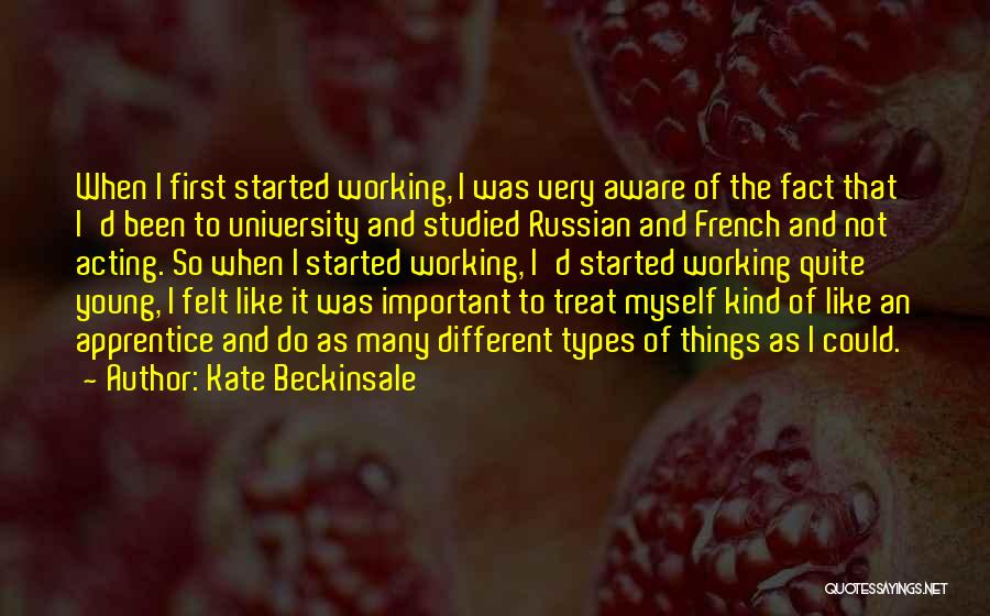 Kate Beckinsale Quotes: When I First Started Working, I Was Very Aware Of The Fact That I'd Been To University And Studied Russian