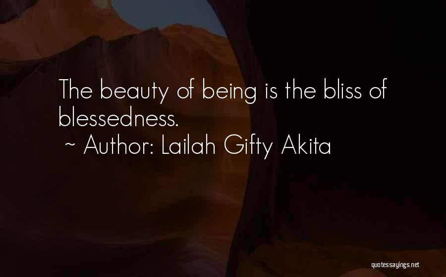 Lailah Gifty Akita Quotes: The Beauty Of Being Is The Bliss Of Blessedness.