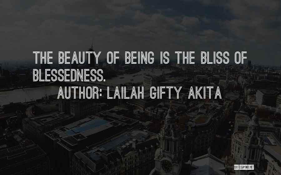 Lailah Gifty Akita Quotes: The Beauty Of Being Is The Bliss Of Blessedness.