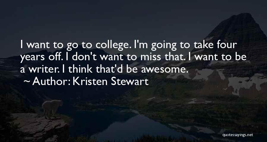 Kristen Stewart Quotes: I Want To Go To College. I'm Going To Take Four Years Off. I Don't Want To Miss That. I