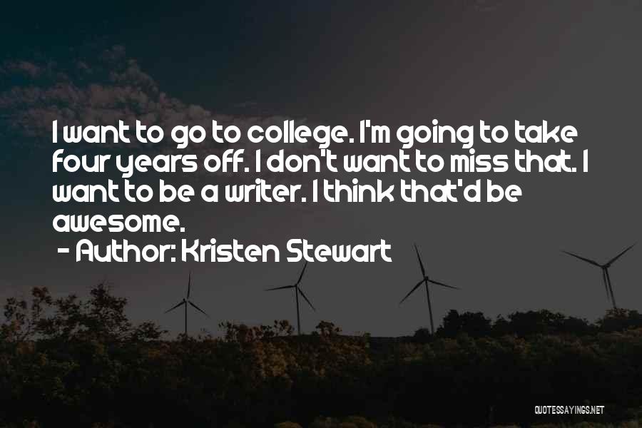 Kristen Stewart Quotes: I Want To Go To College. I'm Going To Take Four Years Off. I Don't Want To Miss That. I