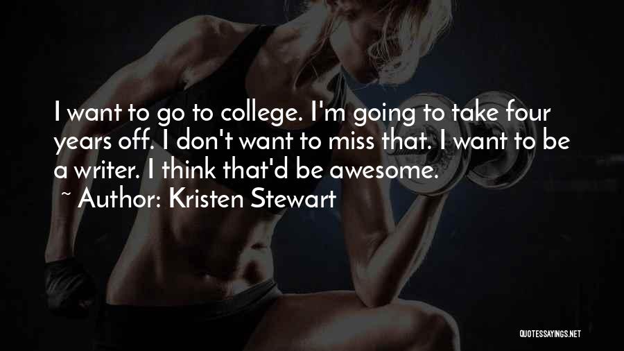 Kristen Stewart Quotes: I Want To Go To College. I'm Going To Take Four Years Off. I Don't Want To Miss That. I