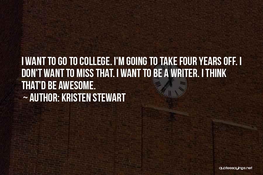 Kristen Stewart Quotes: I Want To Go To College. I'm Going To Take Four Years Off. I Don't Want To Miss That. I