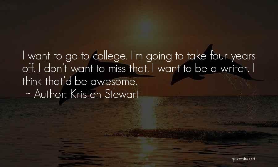 Kristen Stewart Quotes: I Want To Go To College. I'm Going To Take Four Years Off. I Don't Want To Miss That. I