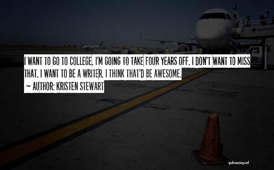 Kristen Stewart Quotes: I Want To Go To College. I'm Going To Take Four Years Off. I Don't Want To Miss That. I