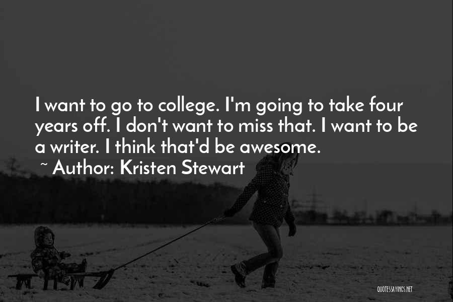 Kristen Stewart Quotes: I Want To Go To College. I'm Going To Take Four Years Off. I Don't Want To Miss That. I