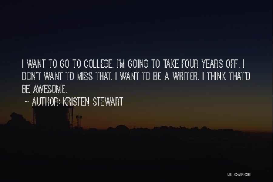 Kristen Stewart Quotes: I Want To Go To College. I'm Going To Take Four Years Off. I Don't Want To Miss That. I