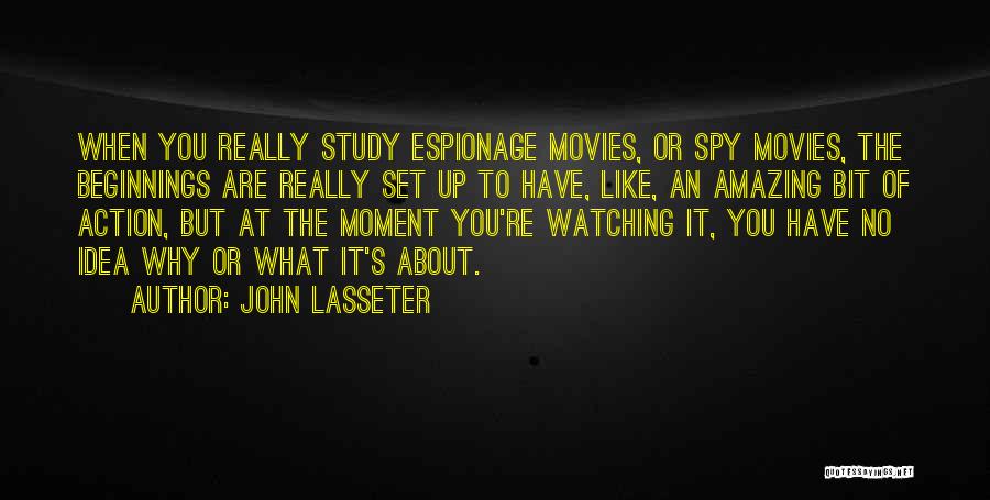 John Lasseter Quotes: When You Really Study Espionage Movies, Or Spy Movies, The Beginnings Are Really Set Up To Have, Like, An Amazing