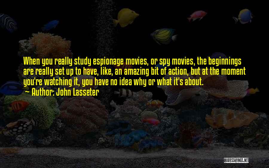 John Lasseter Quotes: When You Really Study Espionage Movies, Or Spy Movies, The Beginnings Are Really Set Up To Have, Like, An Amazing