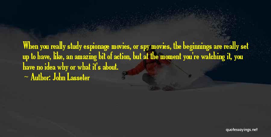 John Lasseter Quotes: When You Really Study Espionage Movies, Or Spy Movies, The Beginnings Are Really Set Up To Have, Like, An Amazing