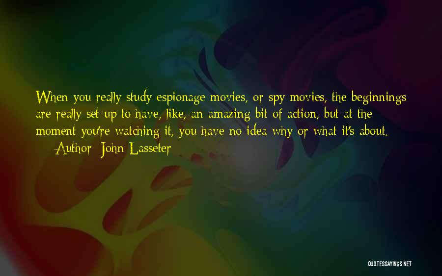 John Lasseter Quotes: When You Really Study Espionage Movies, Or Spy Movies, The Beginnings Are Really Set Up To Have, Like, An Amazing