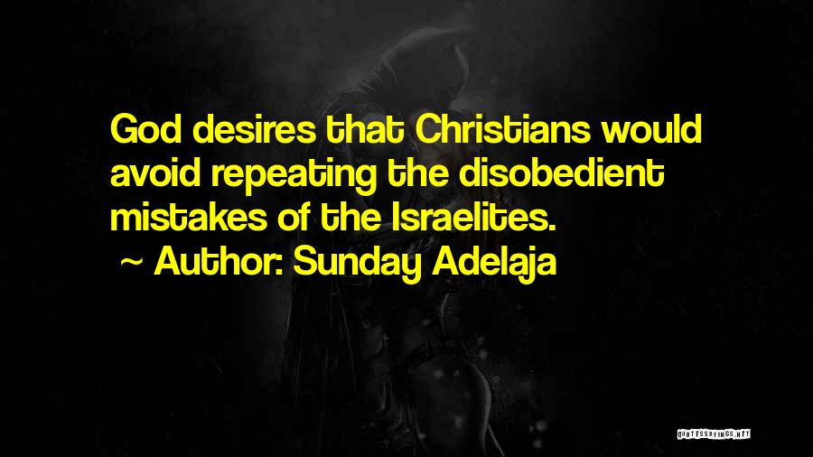 Sunday Adelaja Quotes: God Desires That Christians Would Avoid Repeating The Disobedient Mistakes Of The Israelites.