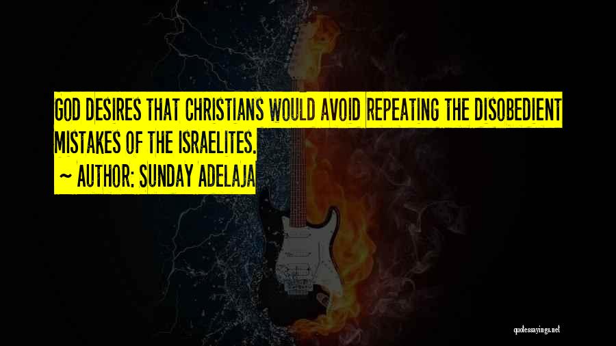 Sunday Adelaja Quotes: God Desires That Christians Would Avoid Repeating The Disobedient Mistakes Of The Israelites.