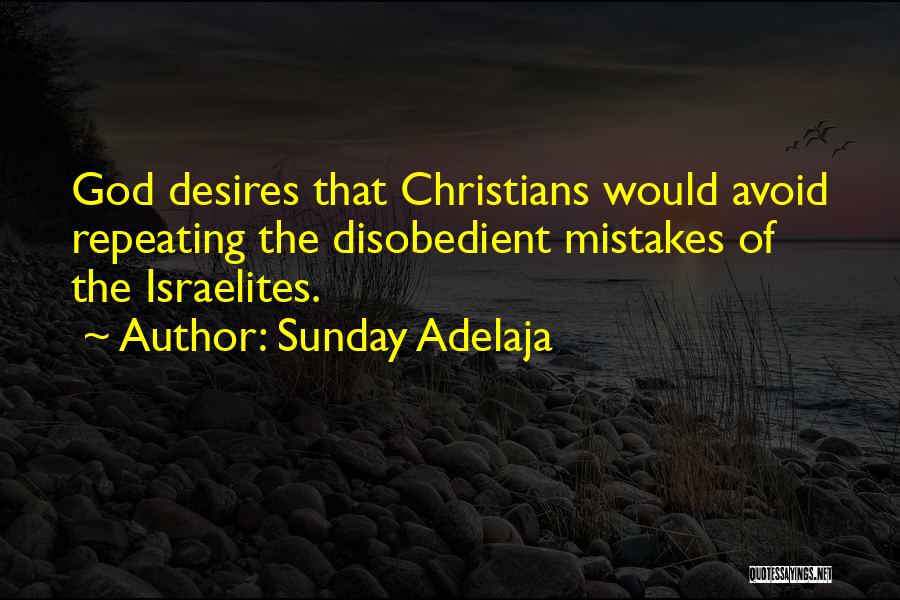 Sunday Adelaja Quotes: God Desires That Christians Would Avoid Repeating The Disobedient Mistakes Of The Israelites.