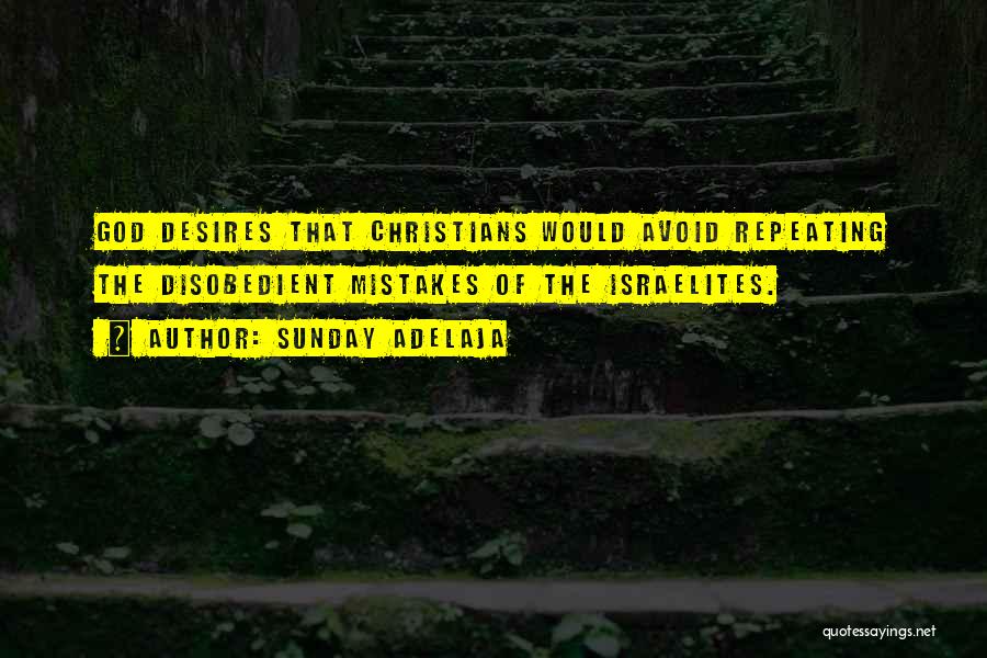 Sunday Adelaja Quotes: God Desires That Christians Would Avoid Repeating The Disobedient Mistakes Of The Israelites.