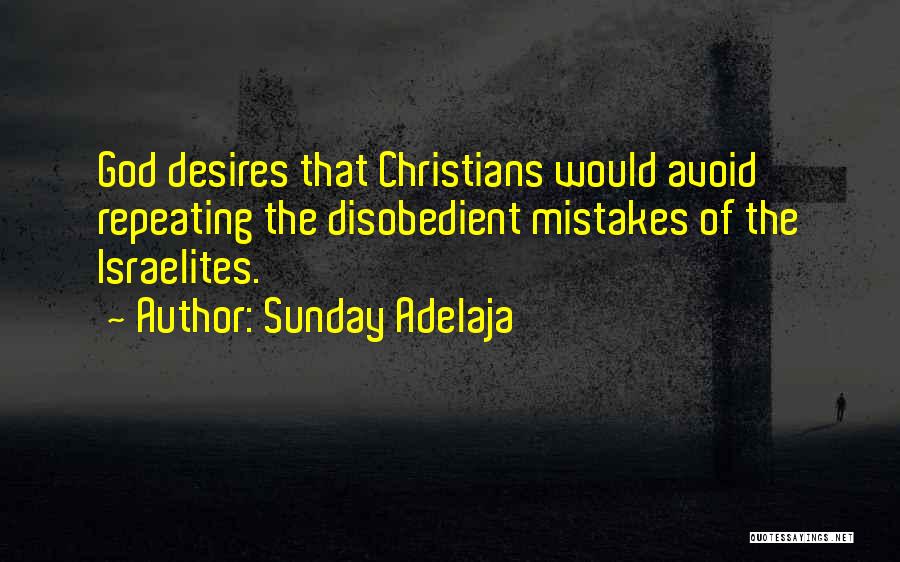 Sunday Adelaja Quotes: God Desires That Christians Would Avoid Repeating The Disobedient Mistakes Of The Israelites.