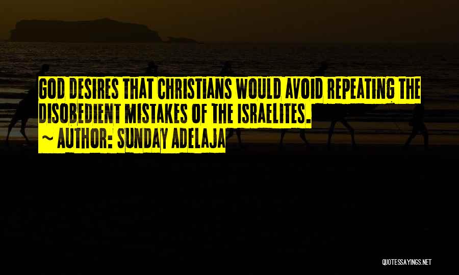 Sunday Adelaja Quotes: God Desires That Christians Would Avoid Repeating The Disobedient Mistakes Of The Israelites.