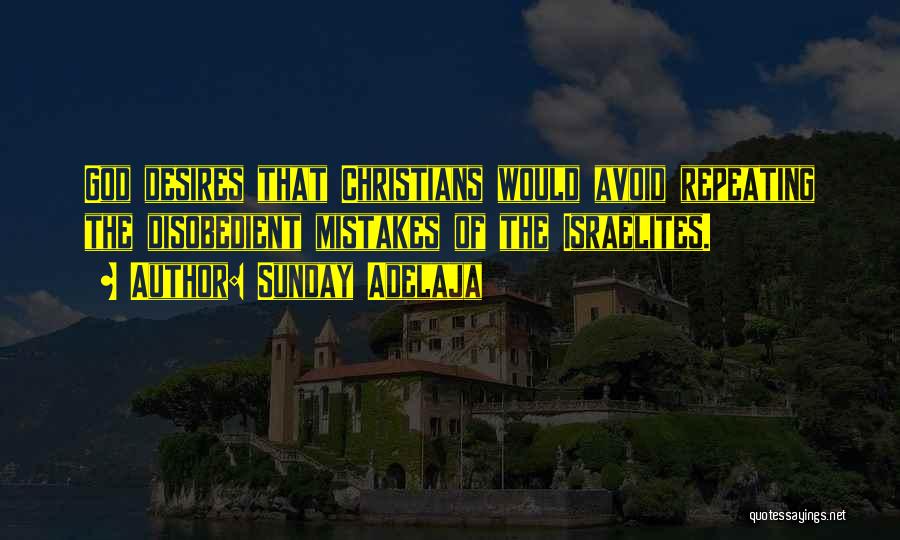 Sunday Adelaja Quotes: God Desires That Christians Would Avoid Repeating The Disobedient Mistakes Of The Israelites.