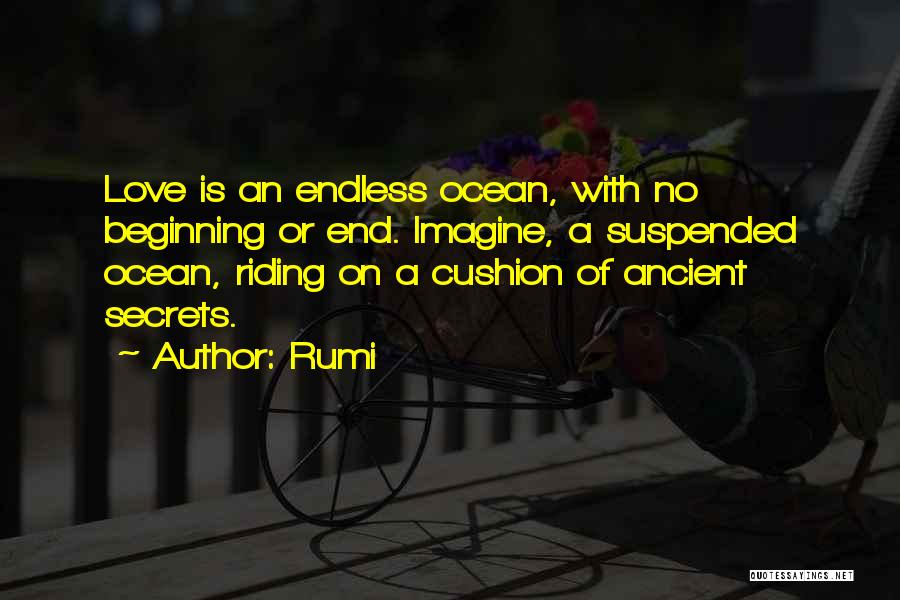 Rumi Quotes: Love Is An Endless Ocean, With No Beginning Or End. Imagine, A Suspended Ocean, Riding On A Cushion Of Ancient