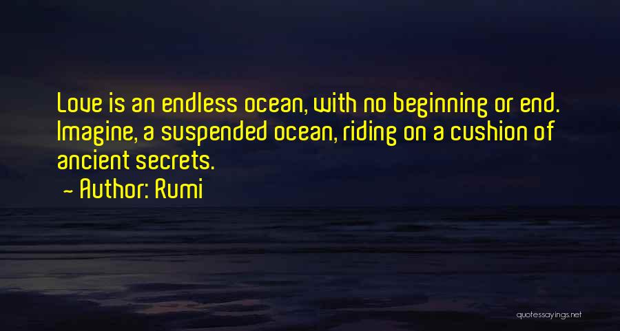 Rumi Quotes: Love Is An Endless Ocean, With No Beginning Or End. Imagine, A Suspended Ocean, Riding On A Cushion Of Ancient