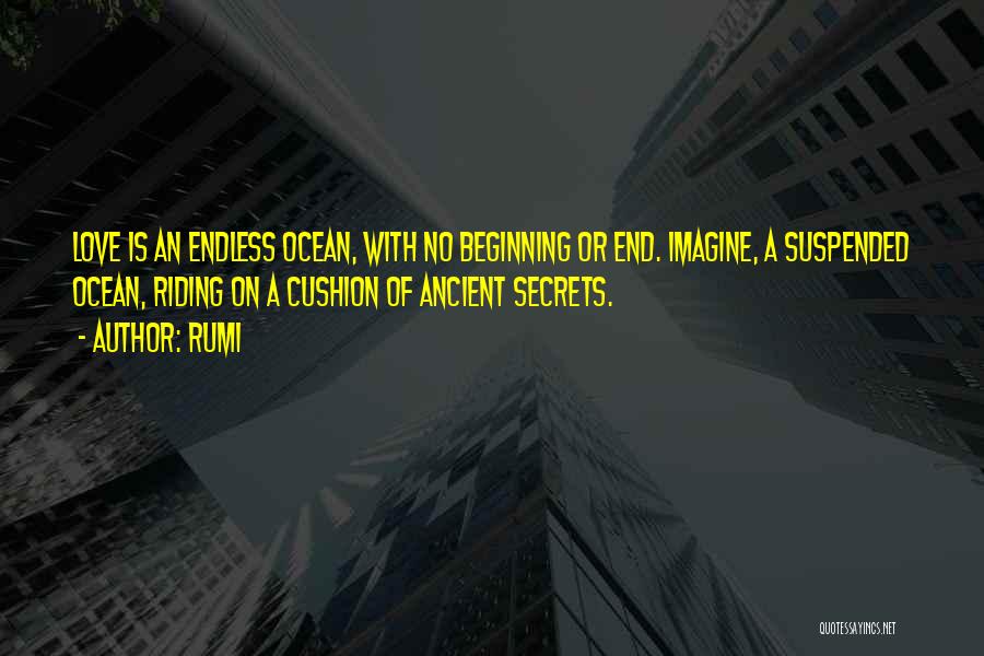 Rumi Quotes: Love Is An Endless Ocean, With No Beginning Or End. Imagine, A Suspended Ocean, Riding On A Cushion Of Ancient