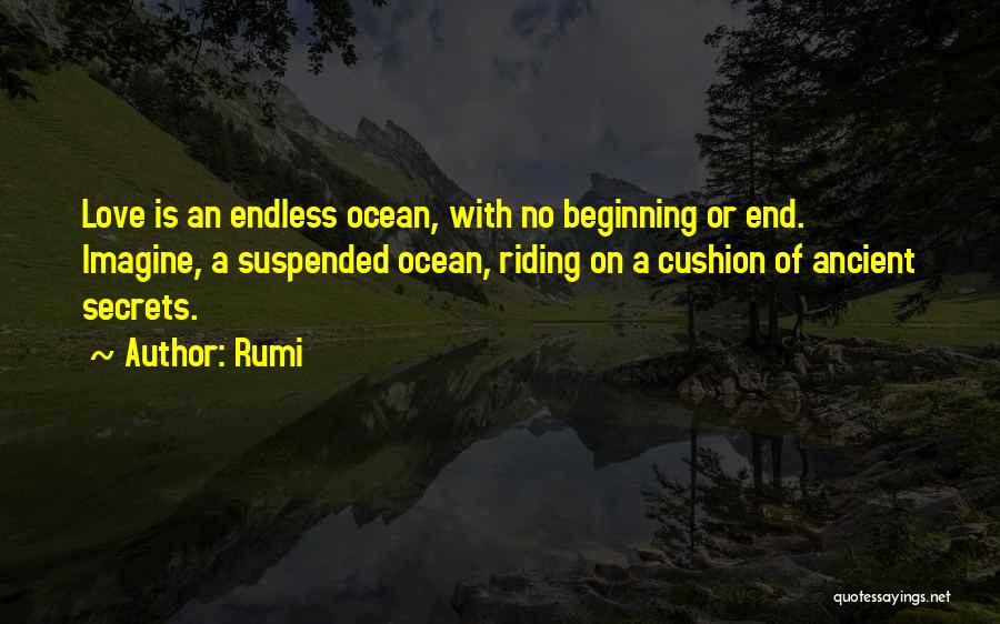 Rumi Quotes: Love Is An Endless Ocean, With No Beginning Or End. Imagine, A Suspended Ocean, Riding On A Cushion Of Ancient