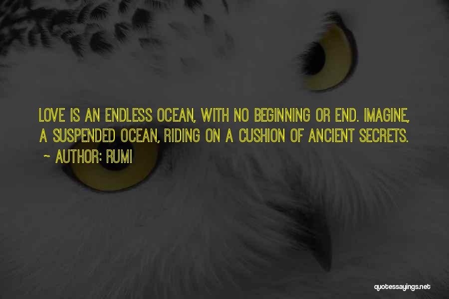 Rumi Quotes: Love Is An Endless Ocean, With No Beginning Or End. Imagine, A Suspended Ocean, Riding On A Cushion Of Ancient