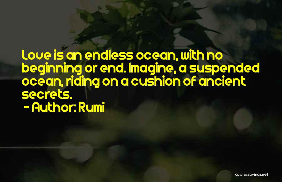 Rumi Quotes: Love Is An Endless Ocean, With No Beginning Or End. Imagine, A Suspended Ocean, Riding On A Cushion Of Ancient