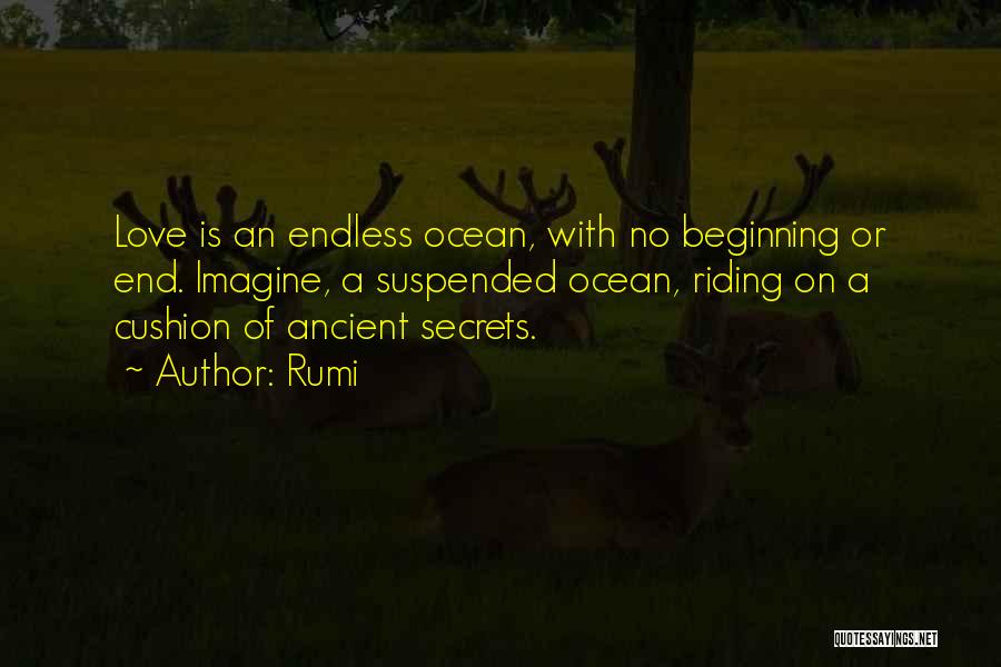 Rumi Quotes: Love Is An Endless Ocean, With No Beginning Or End. Imagine, A Suspended Ocean, Riding On A Cushion Of Ancient